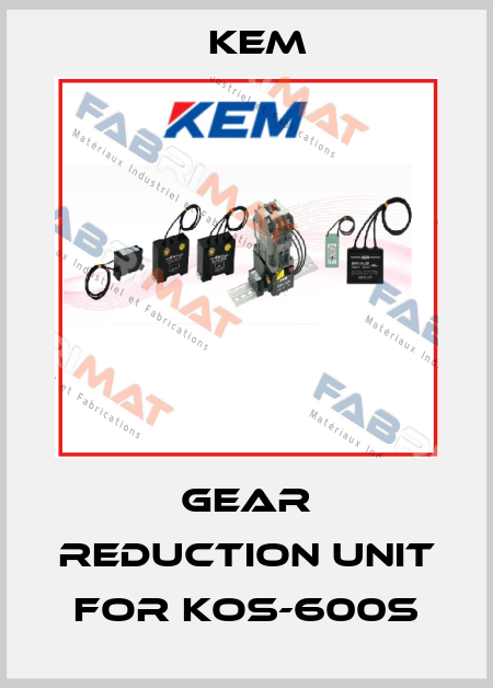 gear reduction unit for KOS-600S KEM
