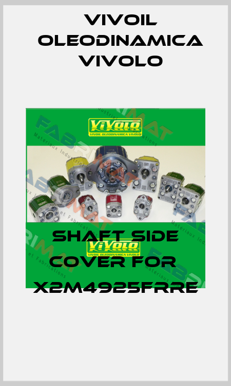 shaft side cover for  X2M4925FRRE Vivoil Oleodinamica Vivolo