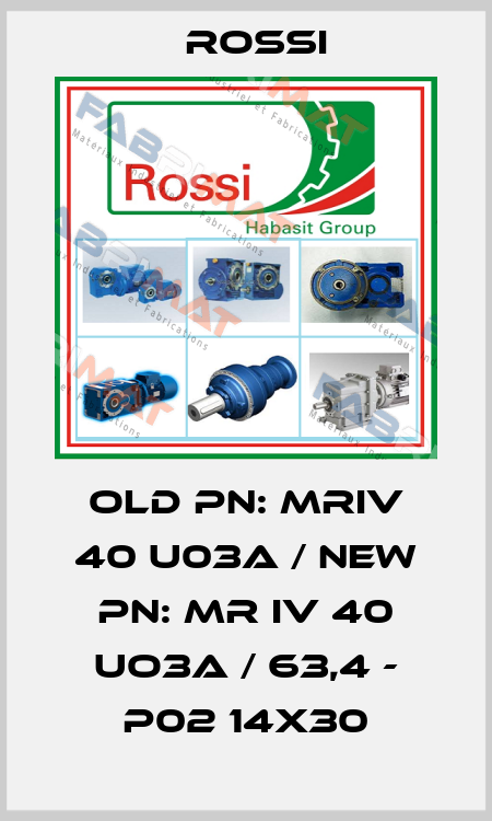 old PN: MRIV 40 U03A / new PN: MR IV 40 UO3A / 63,4 - P02 14x30 Rossi