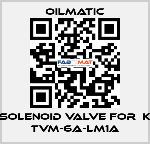 solenoid valve for  K TVM-6A-LM1A OILMATIC
