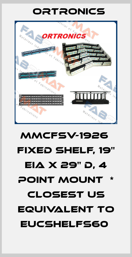 MMCFSV-1926  Fixed Shelf, 19" EIA x 29" D, 4 Point Mount  * CLOSEST US EQUIVALENT TO EUCSHELFS60  Ortronics