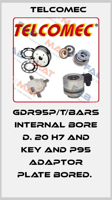 GDR95P/T/BARS Internal bore D. 20 H7 and key and P95 Adaptor plate bored.  Telcomec