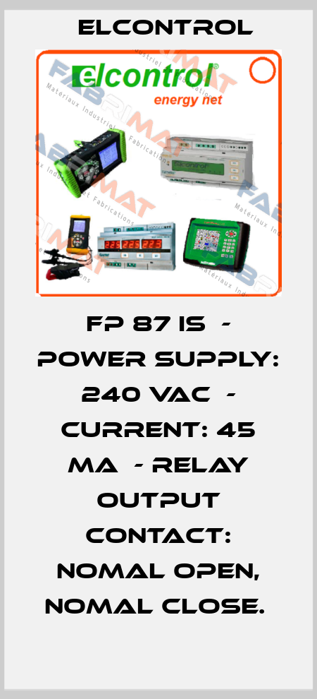 FP 87 IS  - Power supply: 240 VAC  - Current: 45 mA  - relay output contact: Nomal Open, Nomal close.  ELCONTROL