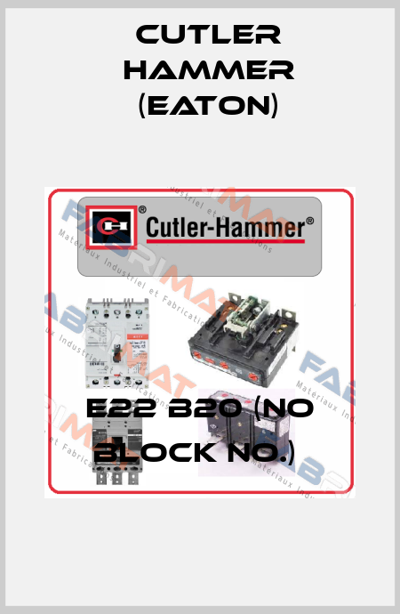 E22 B20 (NO block no.)  Cutler Hammer (Eaton)