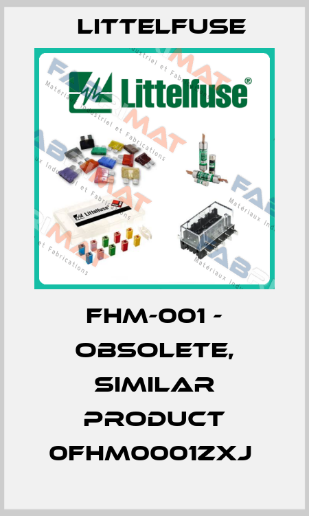 FHM-001 - obsolete, similar product 0FHM0001ZXJ  Littelfuse