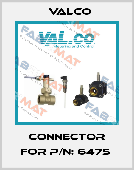 CONNECTOR FOR P/N: 6475  Valco