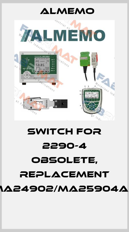 Switch for 2290-4 obsolete, replacement MA24902/MA25904AS  ALMEMO
