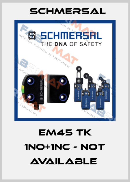 EM45 TK 1NO+1NC - not available  Schmersal