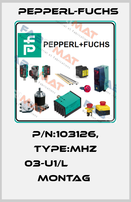 P/N:103126, Type:MHZ 03-U1/L             Montag  Pepperl-Fuchs
