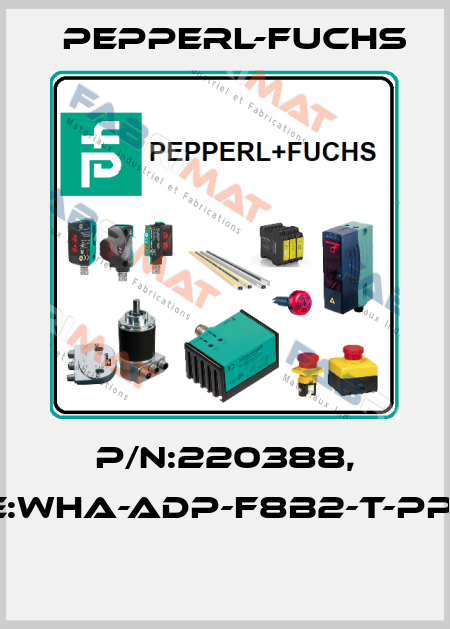 P/N:220388, Type:WHA-ADP-F8B2-T-PP-GP-1  Pepperl-Fuchs