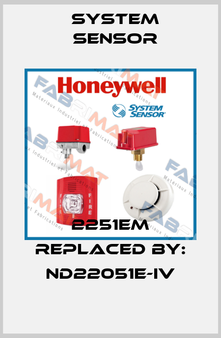 2251EM REPLACED BY: ND22051E-IV System Sensor