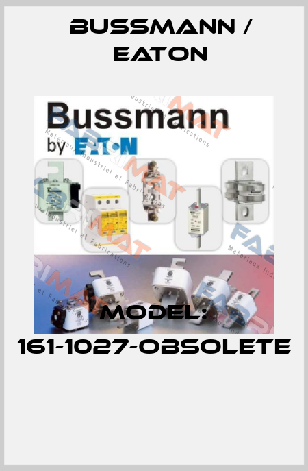 Model: 161-1027-obsolete  BUSSMANN / EATON