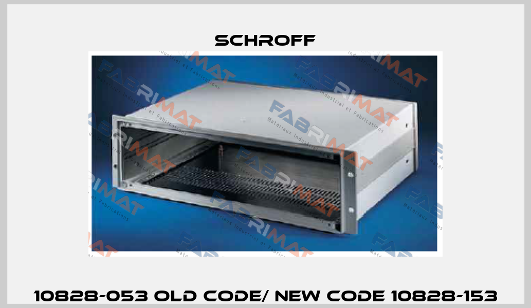 10828-053 old code/ new code 10828-153 Schroff